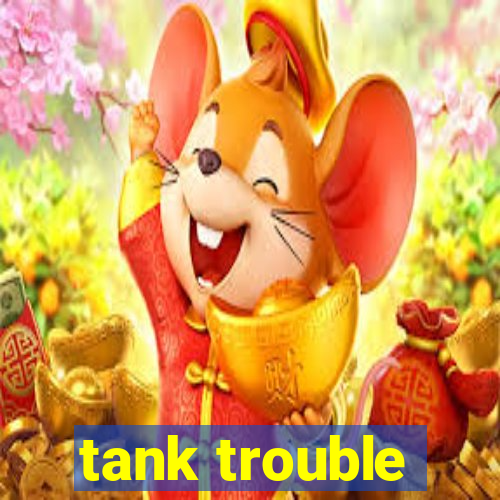 tank trouble